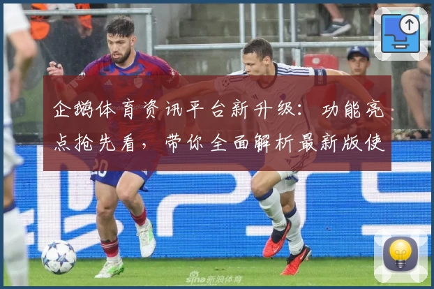 企鹅体育资讯平台新升级:功能亮点抢先看,带你全面解析最新版使用体验