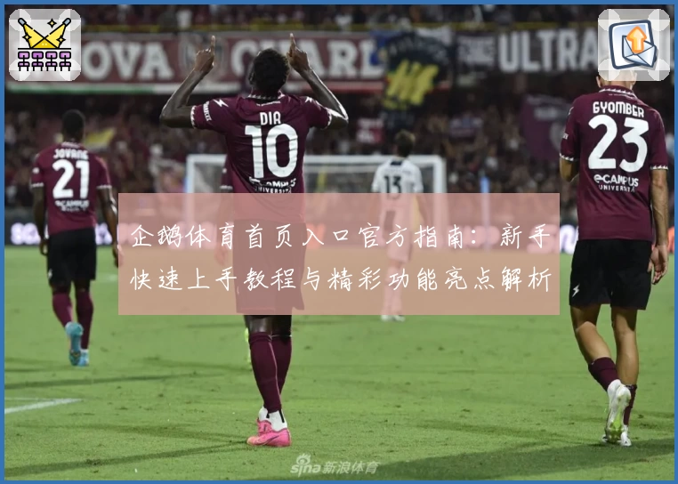 企鹅体育首页入口官方指南：新手快速上手教程与精彩功能亮点解析