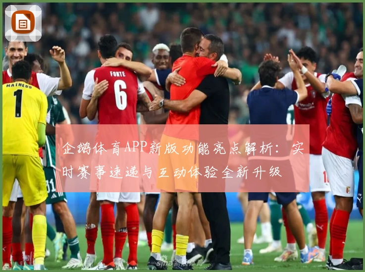 企鹅体育APP新版功能亮点解析：实时赛事速递与互动体验全新升级
