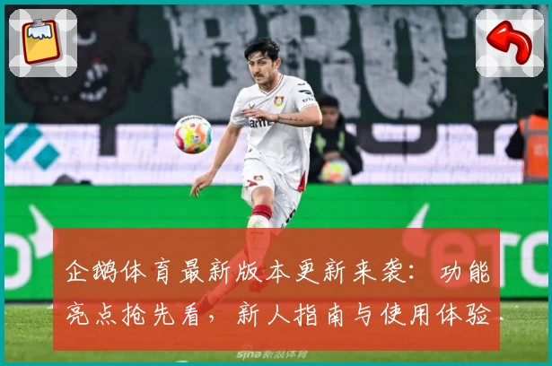 企鹅体育最新版本更新来袭：功能亮点抢先看，新人指南与使用体验全解析