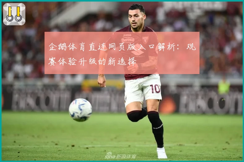 企鹅体育直连网页版入口解析：观赛体验升级的新选择