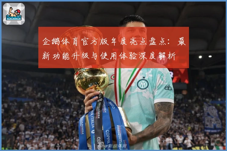 企鹅体育官方版年度亮点盘点：最新功能升级与使用体验深度解析