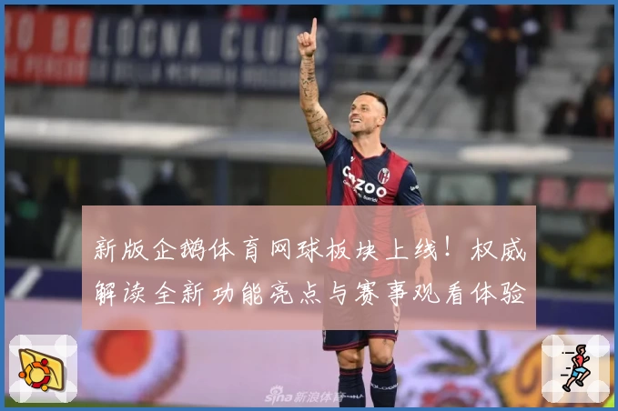 新版企鹅体育网球板块上线！权威解读全新功能亮点与赛事观看体验
