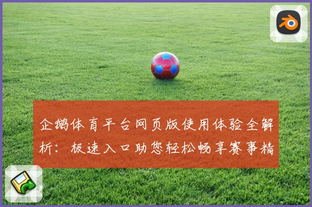 企鹅体育平台网页版使用体验全解析：极速入口助您轻松畅享赛事精彩