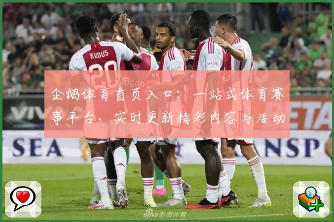 企鹅体育首页入口：一站式体育赛事平台，实时更新精彩内容与活动福利