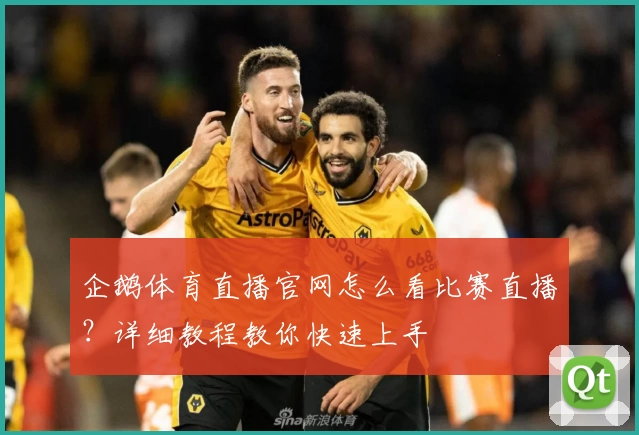 企鹅体育直播官网怎么看比赛直播？详细教程教你快速上手