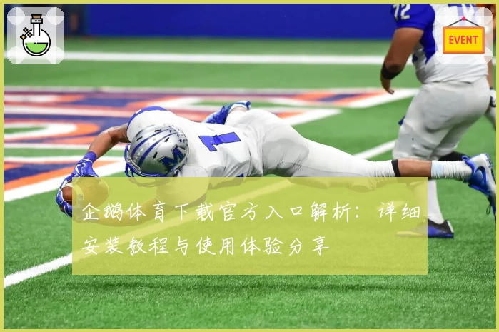 企鹅体育下载官方入口解析：详细安装教程与使用体验分享